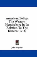 American Policy: The Western Hemisphere In Its Relation To The Eastern 1287342132 Book Cover