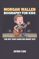 Morgan Wallen Biography for kids: The Boy Who Sang His Heart Out B0DYZ2YT5R Book Cover