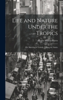 Life and Nature Under the Tropics; Or, Sketches of Travels Among the Andes 1021724149 Book Cover