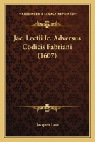 Jac. Lectii Ic. Adversus Codicis Fabriani (1607) 1166188558 Book Cover