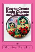 How to Create Resin Charms and Pendants 1495282562 Book Cover