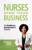 Nurses Mind Your Business: The Healthcare Entrepreneur's Playbook B0FQPJLF1D Book Cover