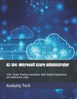 AZ-104: Microsoft Azure Administrator: 220+ Exam Practice Questions with Detail Explanation and Reference Links B08NX3R2CY Book Cover