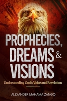 Prophecies, Dreams, and Visions: Understanding God’s Voice and Revelation B0HH365D4Z Book Cover