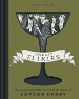 Uneasy Elixirs: 50 Curious Cocktails Inspired by the Works of Edward Gorey B0DV4NVH6F Book Cover