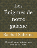 Les Énigmes de notre galaxie: 50 mystérieuses histoires pour filles de 8 à 10 ans (French Edition) B0CWLN86BP Book Cover