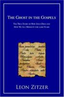 The Ghost in the Gospels: The True Story of How Jesus Died and How We All Missed It for 2,000 Years 0595408516 Book Cover
