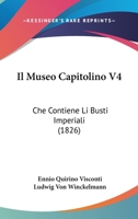 Il Museo Capitolino V4: Che Contiene Li Busti Imperiali (1826) 112049754X Book Cover