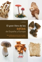 El gran libro de las setas de España y Europa: Más de 200 especies descritas con detalle para identificar, recolectar y disfrutar (Spanish Edition) B0H8NPZJQP Book Cover