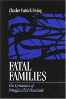 Fatal Families: The Dynamics of Intrafamilial Homicide 0761907599 Book Cover