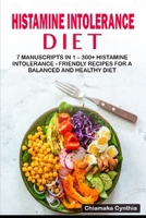 Histamine Intolerance Diet: 7 Manuscripts in 1 - 300+ Histamine Intolerance - friendly recipes for a balanced and healthy diet B08NV9R3N7 Book Cover