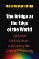 The Bridge at the Edge of the World: Capitalism, the Environment, and Crossing from Crisis to Sustainability