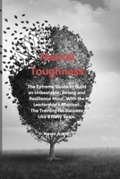 Mental Toughness: The Extreme Guide to Build an Unbeatable, Strong and Resilience Mind, With the Leadership's Mindset. The Training for Success Like a Navy Seals. 1801676933 Book Cover