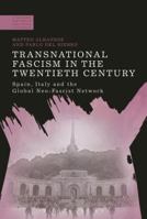 Transnational Fascism in the Twentieth Century: Spain, Italy and the Global Neo-Fascist Network (A Modern History of Politics and Violence) 1350063843 Book Cover