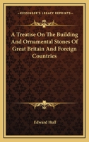 A Treatise on the Building and Ornamental Stones of Great Britain and Foreign Countries 1163288403 Book Cover
