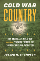 Cold War Country: How Nashville's Music Row and the Pentagon Created the Sound of American Patriotism (Studies in United States Culture) 1469678357 Book Cover