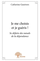 Je me choisis et je guéris !: Se défaire des noeuds de la dépendance (French Edition) 2332684778 Book Cover