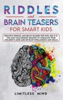 Riddles And Brain Teasers For Smart Kids: Greatest Riddles And Brain Teasers For Kids Age 8-12. Fun And Challenging Quizzes To Stimulate Your Children's Mind And Develop Intelligence And Skills B088LGGRXZ Book Cover