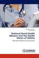 National Rural Health Mission and the Health Status of Odisha: With Special Reference to Puri District 3659256102 Book Cover