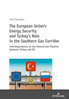 The European Union's Energy Security and Turkey's Role in the Southern Gas Corridor: Interdependence on the Natural Gas Pipeline Between Turkey and Eu 3631744781 Book Cover