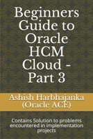 Beginners Guide to Oracle HCM Cloud - Part 3: Contains Solution to problems encountered in implementation projects null Book Cover