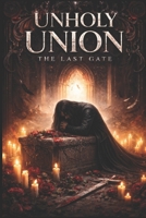 Unholy Union: The Last Gate (Unholy Union: The Dark Saga) B0GF1VPD6C Book Cover