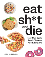 Eat Sh*t and Die: How Your Daily Food Choices Are Killing You 0228102758 Book Cover
