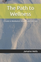 The Path to Wellness: A Guide to Meditation, Healing, and Self-Care B0DYLPYFP4 Book Cover