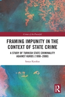 Framing Impunity in the Context of State Crime: A Study of Turkish State Criminality Against Kurds (1990-2000) 1032617101 Book Cover