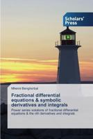 Fractional differential equations & symbolic derivatives and integrals: Power series solutions of fractional differential equations & the nth derivatives and integrals 3639715306 Book Cover