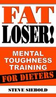 Fat Loser!: Mental Toughness Training For Dieters 0975500392 Book Cover