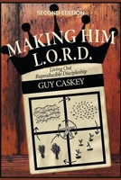 Making Him L.O.R.D. (Second Edition): Living Out Reproducible Discipleship 1684118689 Book Cover