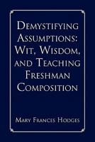 Demystifying Assumptions: Wit, Wisdom, and Teaching Freshman Composition 1456823647 Book Cover