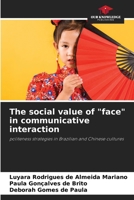 The social value of "face" in communicative interaction: politeness strategies in Brazilian and Chinese cultures 6205701448 Book Cover