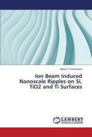 Ion Beam Induced Nanoscale Ripples on Si, Tio2 and Ti Surfaces 3659488135 Book Cover