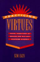Practicing Virtues: Moral Traditions at Quaker and Military Boarding Schools 0520082370 Book Cover