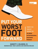 Put Your Worst Foot Forward: Twenty-Five Years of Growing the Helzberg Entrepreneurial Mentoring Program 1958363057 Book Cover