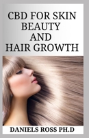 CBD FOR SKIN AND HAIR GROWTH: Basic Guide on the Amazing Benefits of CBD Oil for Skin Care and Hair Growth and 1673515517 Book Cover