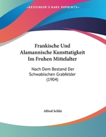 Frankische Und Alamannische Kunsttatigkeit Im Fruhen Mittelalter Nach Dem Bestand Der Schwabischen Grabfelder 1169633900 Book Cover