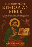 The Complete Ethiopian Bible: A Comprehensive Guide to Ethiopia’s Ancient Scriptures, Traditions, and Spiritual Wisdom B0FV37G5LX Book Cover