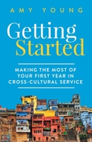 Getting Started: Making the Most of Your First Year in Cross-Cultural Service 1089567510 Book Cover