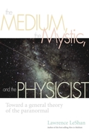 The Medium, the Mystic, and the Physicist: Toward a General Theory of the Paranormal 0345244087 Book Cover