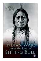 Indian Wars under the Lead of Sitting Bull: With Original Photos and Illustrations 8027334403 Book Cover