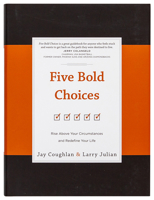 Five Bold Choices: Rise above Your Circumstances and Redefine Your Life 1424553148 Book Cover