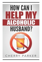How Can I Help My Alcoholic Husband? 1508799970 Book Cover