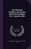 The National Problem. an Oration Delivered at Delphi, N.Y., July 4th, 1861 1355471133 Book Cover