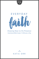 Everyday Faith: Drawing Near to His Presence 1596694610 Book Cover