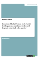 Das menschliche Denken nach Martin Heidegger und Jean-Francois Lyotard. Logisch, ästhetisch oder graziös? 3346309428 Book Cover