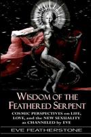 Wisdom of the Feathered Serpent: Cosmic Perspectives on Human Life, Love and the New Sexuality as Channeled by Eve 1466481528 Book Cover