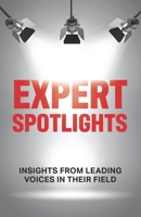 Expert Spotlights : Insights from Leading Voices in Their Field 195475776X Book Cover
